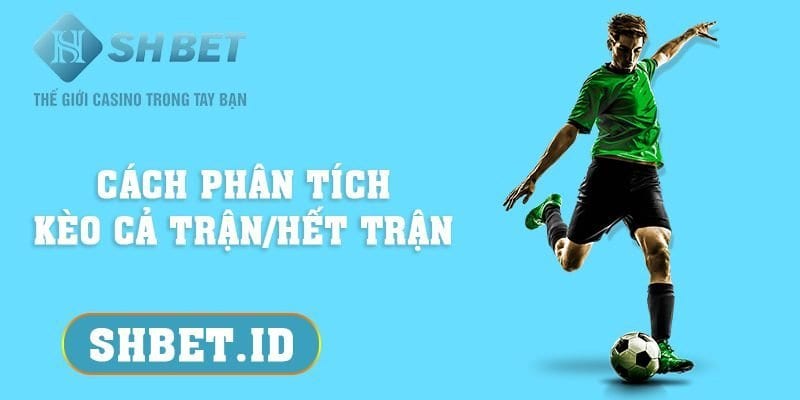 Cách phân tích kèo cả trận/hết trận vô cùng hiệu quả 1 SHBET_Cách phân tích kèo cả trận/hết trận vô cùng hiệu quả