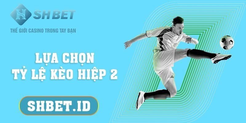 Lựa chọn tỷ lệ kèo hiệp 2 - 5 hướng dẫn chi tiết cực hấp dẫn 1 SHBET_Lựa chọn tỷ lệ kèo hiệp 2 - 5 hướng dẫn chi tiết cực hấp dẫn
